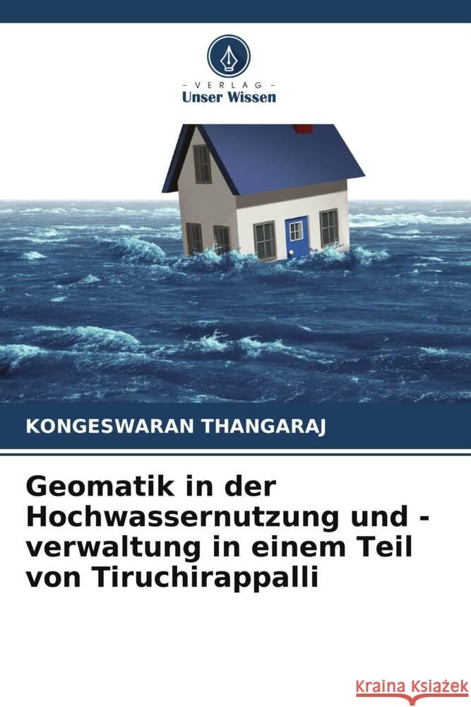 Geomatik in der Hochwassernutzung und -verwaltung in einem Teil von Tiruchirappalli THANGARAJ, KONGESWARAN 9786205254592 Verlag Unser Wissen - książka