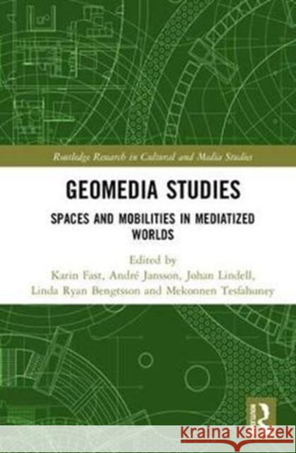 Geomedia Studies: Spaces and Mobilities in Mediatized Worlds Karin Fast Andre Jansson Johan Lindell 9781138221529 Routledge - książka