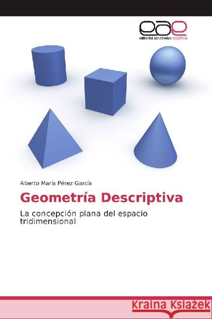 Geometría Descriptiva : La concepción plana del espacio tridimensional Pérez García, Alberto María 9783639642704 Editorial Académica Española - książka