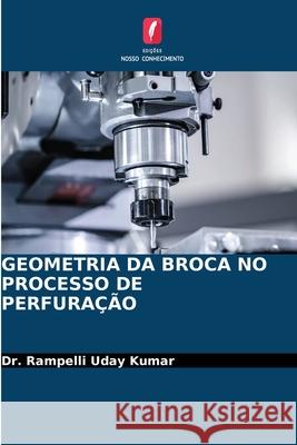 GEOMETRIA DA BROCA NO PROCESSO DE PERFURAÇÃO Kumar, Dr. Rampelli Uday 9786202324526 Edições Nosso Conhecimento - książka