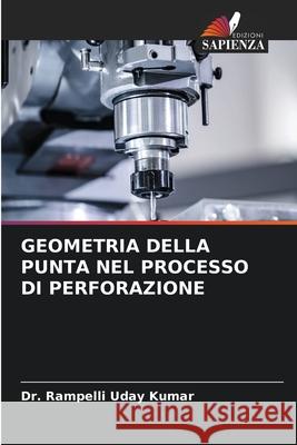 GEOMETRIA DELLA PUNTA NEL PROCESSO DI PERFORAZIONE Kumar, Dr. Rampelli Uday 9786202324502 Edizioni Sapienza - książka