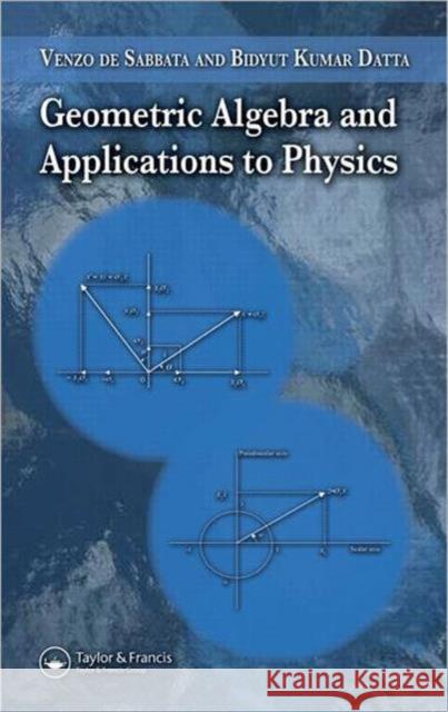 Geometric Algebra and Applications to Physics Venzo D Bidyut Kumar Datta 9781584887720 Taylor & Francis Group - książka