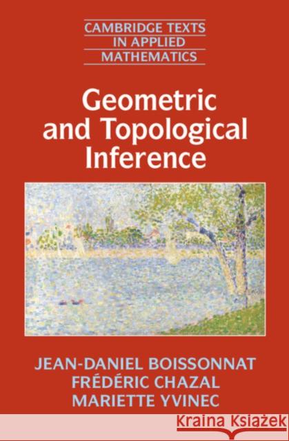 Geometric and Topological Inference Jean-Daniel Boissonnat Frederic Chazal Mariette Yvinec 9781108419390 Cambridge University Press - książka