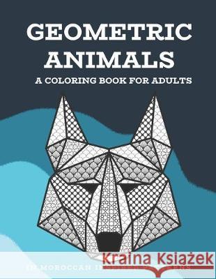 Geometric Animals: A Coloring Book for Adults: In Moroccan Inspired Patterns Josie Starlight 9781697469691 Independently Published - książka