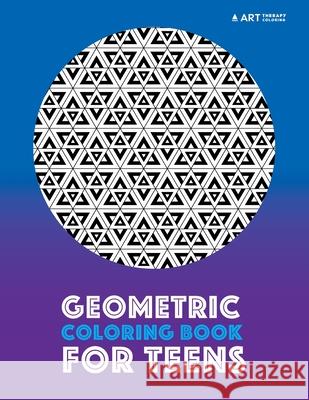 Geometric Coloring Book For Teens Art Therapy Coloring 9781944427955 Art Therapy Coloring - książka