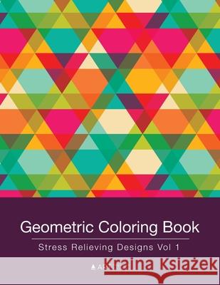 Geometric Coloring Book: Stress Relieving Designs Vol 1 Art Therapy Coloring 9781944427269 Art Therapy Coloring - książka