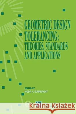 Geometric Design Tolerancing: Theories, Standards and Applications H. A. Elmaraghy 9780412830006 KLUWER ACADEMIC PUBLISHERS GROUP - książka