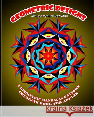 Geometric Designs: A Geometric Mandalas Pattern Coloring Book for Adults Atila Esquibel Nazario 9781535502023 Createspace Independent Publishing Platform - książka