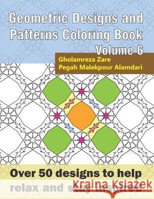 Geometric Designs and Patterns Coloring Book Volume 6: Over 50 designs to help relax and stay inspired Pegah Malekpou Gholamreza Zare 9781695485754 Independently Published - książka