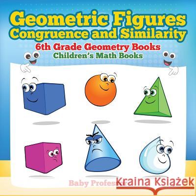 Geometric Figures, Congruence and Similarity - 6th Grade Geometry Books Children's Math Books Baby Professor 9781541905382 Baby Professor - książka