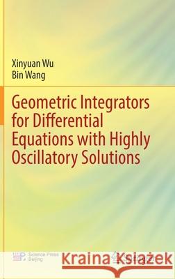 Geometric Integrators for Differential Equations with Highly Oscillatory Solutions Xinyuan Wu Bin Wang 9789811601460 Springer - książka