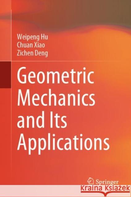 Geometric Mechanics and Its Applications Weipeng Hu Chuan Xiao Zichen Deng 9789811974342 Springer - książka