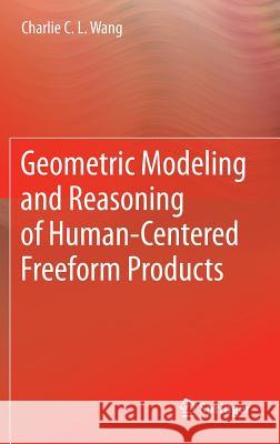 Geometric Modeling and Reasoning of Human-Centered Freeform Products Charlie C. L. Changling Wang 9781447143598 Springer - książka