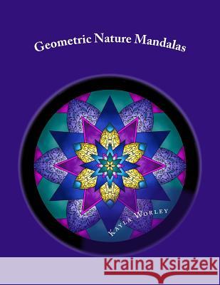 Geometric Nature Mandalas: Unique Designs for All Ages to Color Kayla M. Worley 9781976376061 Createspace Independent Publishing Platform - książka