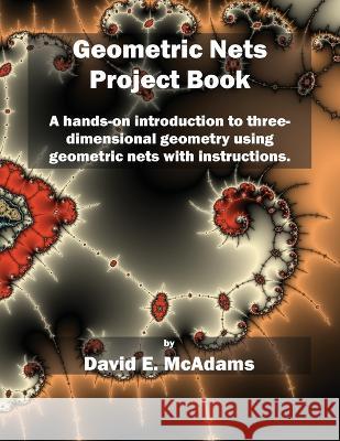 Geometric Nets Project Book: A hands-on introduction to three-dimensional geometry using nets to cut out and copy ith instructions. David E McAdams   9781632702852 Life Is a Story Problem LLC - książka