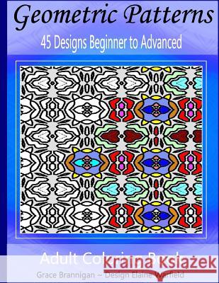 Geometric Patterns Coloring Book: 45 Designs Beginner to Advanced Grace Brannigan Elaine Warfield 9781523908714 Createspace Independent Publishing Platform - książka