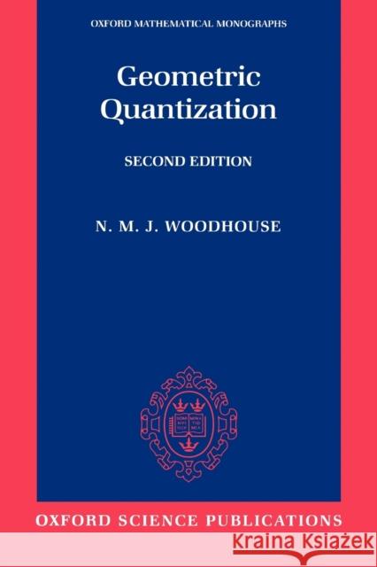 Geometric Quantization Nick M. Woodhouse N. M. J. Woodhouse 9780198502708 Oxford University Press, USA - książka