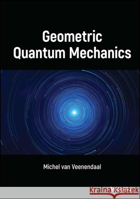 Geometric Quantum Mechanics van Veenendaal 9781119913214 John Wiley and Sons Ltd - książka