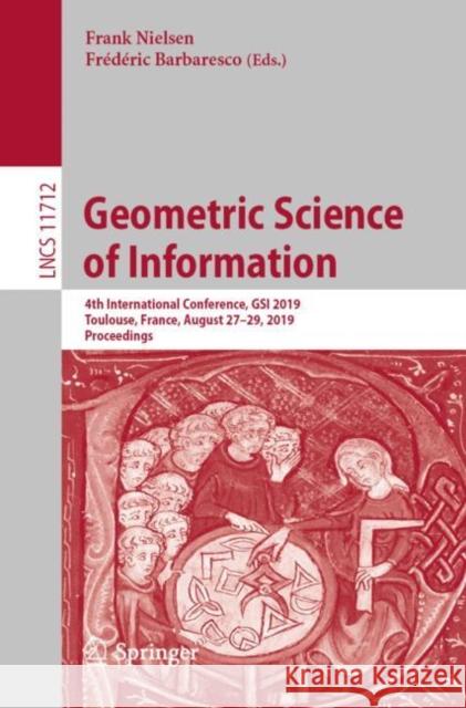 Geometric Science of Information: 4th International Conference, Gsi 2019, Toulouse, France, August 27-29, 2019, Proceedings Nielsen, Frank 9783030269791 Springer - książka