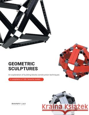 Geometric Sculptures: an Exploration of Building Blocks Construction Techniques. Rocky Lau 9781543764833 Partridge Publishing Singapore - książka