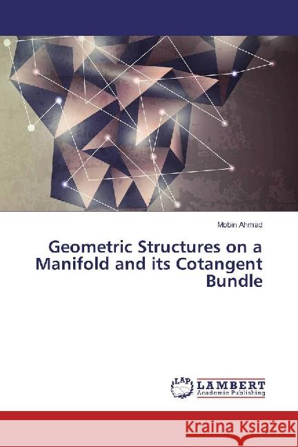 Geometric Structures on a Manifold and its Cotangent Bundle Ahmad, Mobin 9783330056657 LAP Lambert Academic Publishing - książka