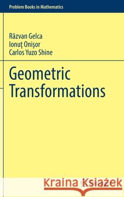 Geometric Transformations Răzvan Gelca Ionuţ Onişor Carlos Yuzo Shine 9783030891169 Springer - książka