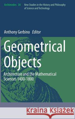 Geometrical Objects: Architecture and the Mathematical Sciences 1400-1800 Gerbino, Anthony 9783319059976 Springer - książka