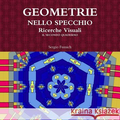 GEOMETRIE NELLO SPECCHIO. Ricerche Visuali. Il Secondo Quaderno Fumich, Sergio 9781326949075 Lulu.com - książka