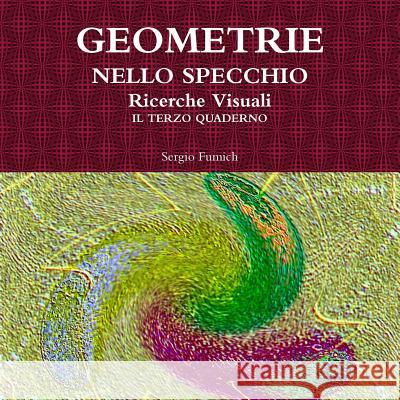 GEOMETRIE NELLO SPECCHIO. Ricerche Visuali. Il Terzo Quaderno Fumich, Sergio 9781326949785 Lulu.com - książka