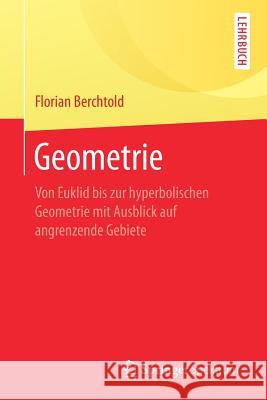 Geometrie: Von Euklid Bis Zur Hyperbolischen Geometrie Mit Ausblick Auf Angrenzende Gebiete Berchtold, Florian 9783662499535 Springer Spektrum - książka