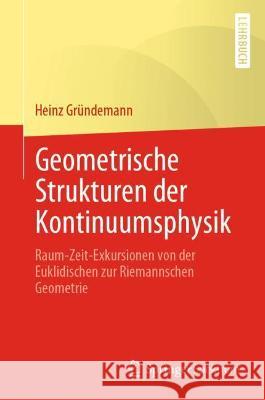 Geometrische Strukturen Der Kontinuumsphysik: Raum-Zeit-Exkursionen Von Der Euklidischen Zur Riemannschen Geometrie Gr 9783662640722 Springer Spektrum - książka