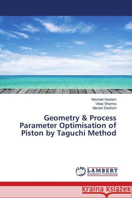 Geometry & Process Parameter Optimisation of Piston by Taguchi Method Gautam, Navneet; Sharma, Vikas; Dadhich, Manish 9786139997343 LAP Lambert Academic Publishing - książka