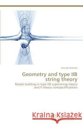 Geometry and type IIB string theory Walliser, Nils-Ole 9783838132013 Sudwestdeutscher Verlag Fur Hochschulschrifte - książka