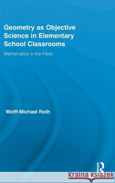 Geometry as Objective Science in Elementary School Classrooms: Mathematics in the Flesh Roth, Wolff-Michael 9780415891578 Routledge - książka