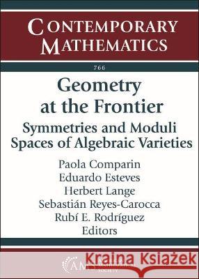 Geometry at the Frontier: Symmetries and Moduli Spaces of Algebraic Varieties Eduardo Esteves, Herbert Lange, Paola Comparin 9781470453275 Eurospan (JL) - książka