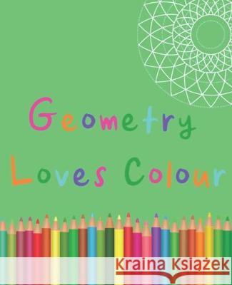 Geometry Loves Colour: Enjoy drawing and colouring 30 different geometric designs, 7.5