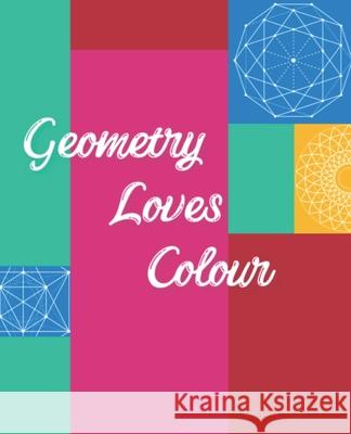 Geometry Loves Colour: Enjoy drawing and colouring 30 different geometric designs, 7.5