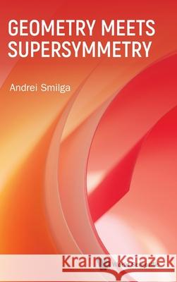 Geometry Meets Supersymmetry Andrei Smilga 9789819817665 World Scientific Publishing Company - książka