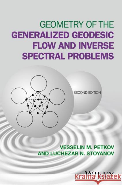 Geometry of the Generalized Geodesic Flow and Inverse Spectral Problems Vesselin M. Petkov Luchezar N. Stoyanov 9781119107668 Wiley - książka