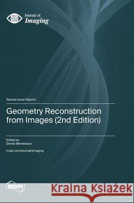 Geometry Reconstruction from Images (2nd Edition) Daniel Meneveaux 9783725860135 Mdpi AG - książka