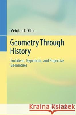 Geometry Through History: Euclidean, Hyperbolic, and Projective Geometries Dillon, Meighan I. 9783319741345 Springer - książka