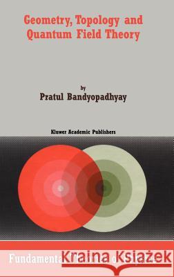 Geometry, Topology and Quantum Field Theory Pratul Bandyopadhyay P. Bandyopadhyay 9781402014147 Kluwer Academic Publishers - książka