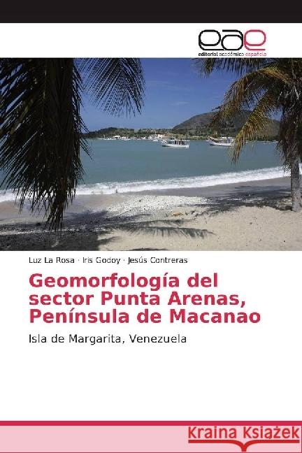 Geomorfología del sector Punta Arenas, Península de Macanao : Isla de Margarita, Venezuela La Rosa, Luz; Godoy, Iris; Contreras, Jesús 9783841756169 Editorial Académica Española - książka