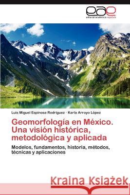 Geomorfología en México. Una visión histórica, metodológica y aplicada Espinosa Rodríguez Luis Miguel 9783845497617 Editorial Acad Mica Espa Ola - książka