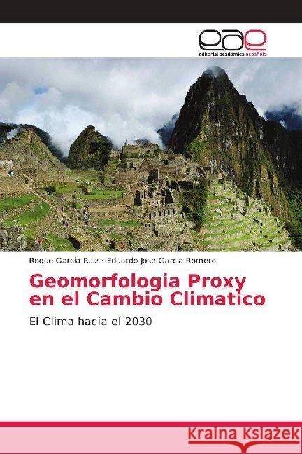 Geomorfologia Proxy en el Cambio Climatico : El Clima hacia el 2030 Garcia Ruiz, Roque; Garcia Romero, Eduardo Jose 9786202164597 Editorial Académica Española - książka