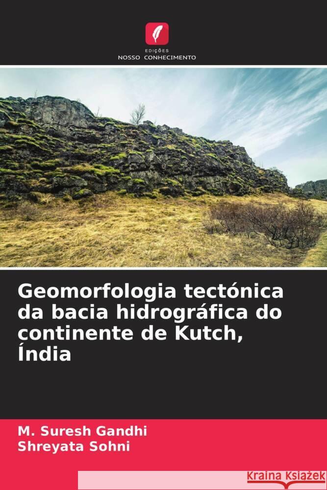Geomorfologia tectónica da bacia hidrográfica do continente de Kutch, Índia Gandhi, M. Suresh, Sohni, Shreyata 9786208205225 Edições Nosso Conhecimento - książka