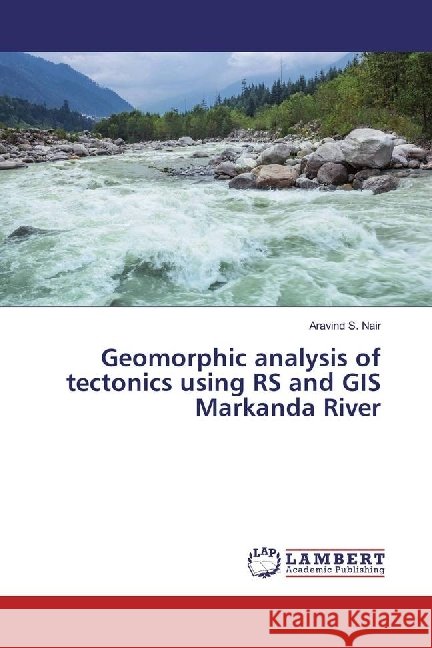 Geomorphic analysis of tectonics using RS and GIS Markanda River Nair, Aravind S. 9786202052276 LAP Lambert Academic Publishing - książka