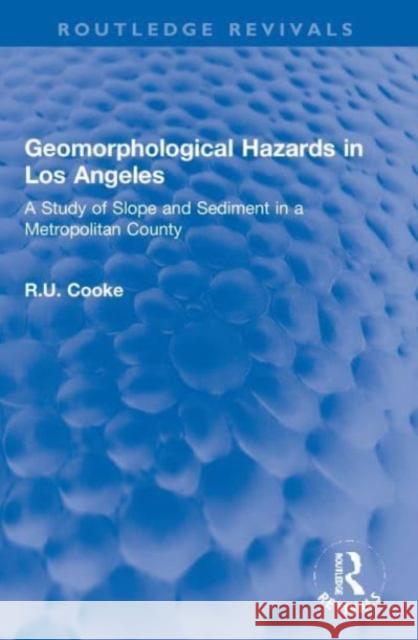 Geomorphological Hazards in Los Angeles: A Study of Slope and Sediment in a Metropolitan County R. U. Cooke 9780367768133 Routledge - książka