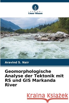 Geomorphologische Analyse der Tektonik mit RS und GIS Markanda River Aravind S. Nair 9786207690688 Verlag Unser Wissen - książka