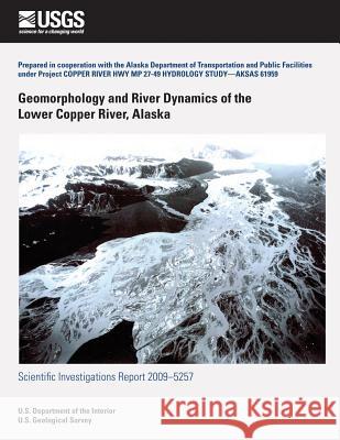 Geomorphology and River Dynamics of the Lower Copper River, Alaska U. S. Department of the Interior 9781496134035 Createspace - książka